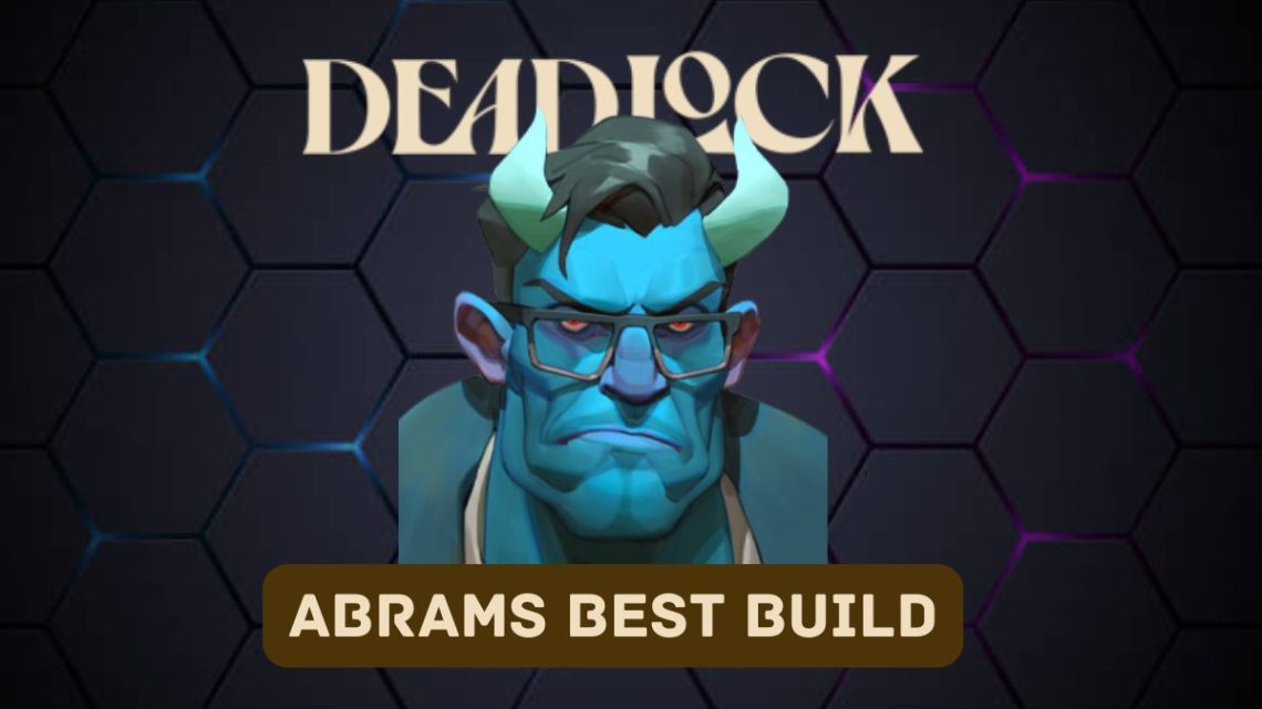 Deadlock Comment jouer Abrams meilleure construction et strategies